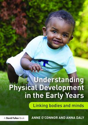 Understanding Physical Development in the Early Years: Linking bodies and minds de Anne O'Connor