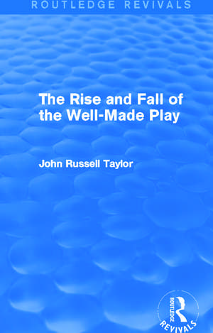 The Rise and Fall of the Well-Made Play (Routledge Revivals) de John Russell Taylor