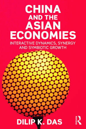 China and the Asian Economies: Interactive Dynamics, Synergy and Symbiotic Growth de Dilip Das