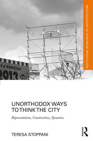 Unorthodox Ways to Think the City: Representations, Constructions, Dynamics de Teresa Stoppani