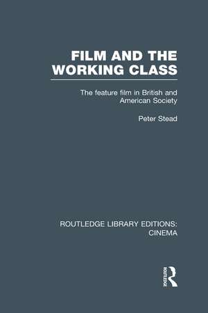 Film and the Working Class: The Feature Film in British and American Society de Peter Stead