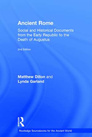 Ancient Rome: Social and Historical Documents from the Early Republic to the Death of Augustus de Matthew Dillon