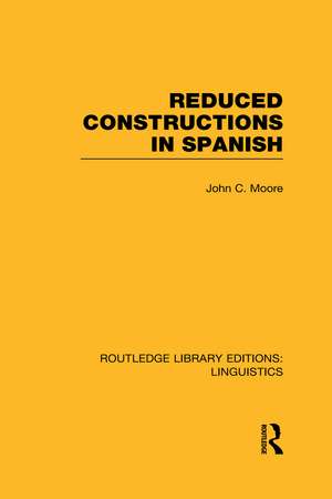 Reduced Constructions in Spanish (RLE Linguistics E: Indo-European Linguistics) de John C. Moore