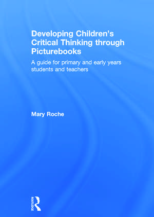 Developing Children's Critical Thinking through Picturebooks: A guide for primary and early years students and teachers de Mary Roche