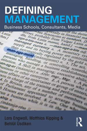 Defining Management: Business Schools, Consultants, Media de Lars Engwall