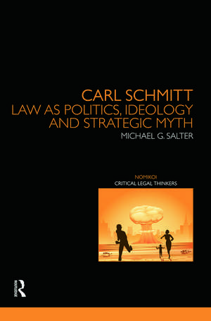 Carl Schmitt: Law as Politics, Ideology and Strategic Myth de Michael Salter