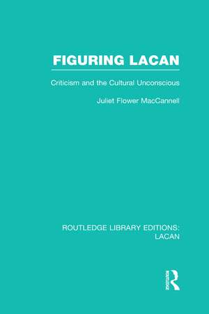 Figuring Lacan (RLE: Lacan): Criticism and the Unconscious de Juliet Flower MacCannell