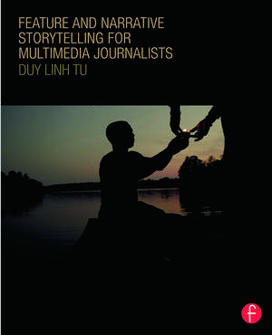 Feature and Narrative Storytelling for Multimedia Journalists de Duy Linh Tu