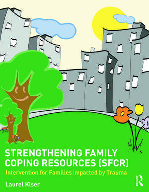 Strengthening Family Coping Resources: Intervention for Families Impacted by Trauma de Laurel Kiser