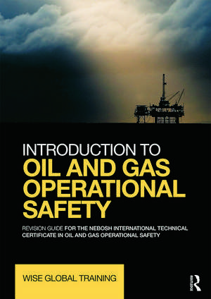 Introduction to Oil and Gas Operational Safety: Revision Guide for the NEBOSH International Technical Certificate in Oil and Gas Operational Safety de Wise Global Training Ltd