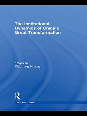 The Institutional Dynamics of China's Great Transformation de Xiaoming Huang