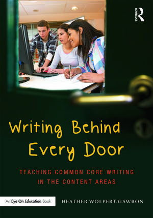 Writing Behind Every Door: Teaching Common Core Writing in the Content Areas de Heather Wolpert-Gawron