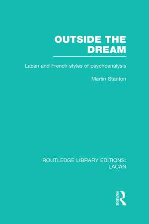 Outside the Dream (RLE: Lacan): Lacan and French Styles of Psychoanalysis de Martin Stanton