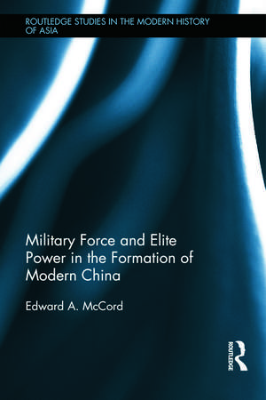 Military Force and Elite Power in the Formation of Modern China de Edward A. McCord