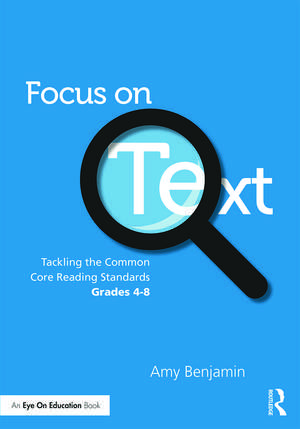 Focus on Text: Tackling the Common Core Reading Standards, Grades 4-8 de Amy Benjamin