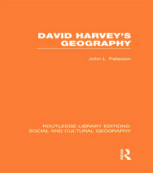 David Harvey's Geography (RLE Social & Cultural Geography) de John Paterson