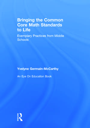 Bringing the Common Core Math Standards to Life: Exemplary Practices from Middle Schools de Yvelyne Germain-McCarthy