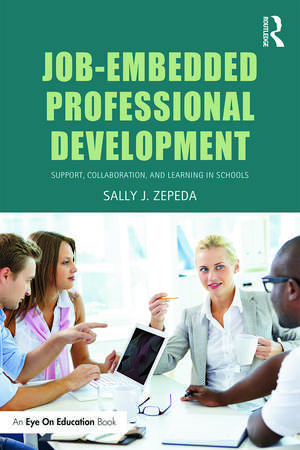 Job-Embedded Professional Development: Support, Collaboration, and Learning in Schools de Sally J Zepeda