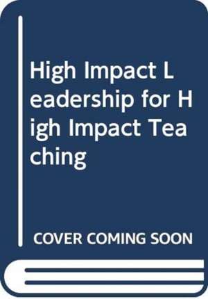 High Impact Leadership for High Impact Teaching de Pamela Salazar