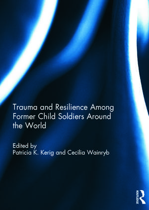 Trauma and Resilience Among Child Soldiers Around the World de Patricia Kerig