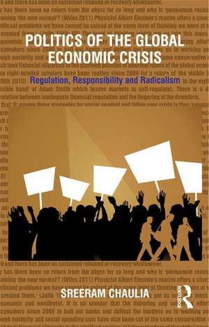 Politics of the Global Economic Crisis: Regulation, Responsibility and Radicalism de Sreeram Chaulia