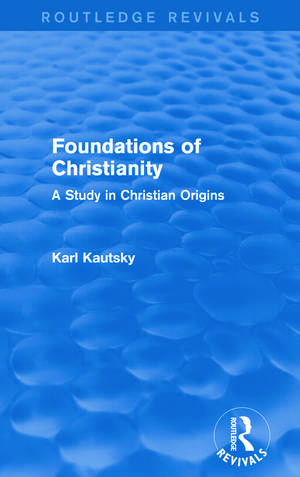 Foundations of Christianity (Routledge Revivals): A Study in Christian Origins de Karl Kautsky