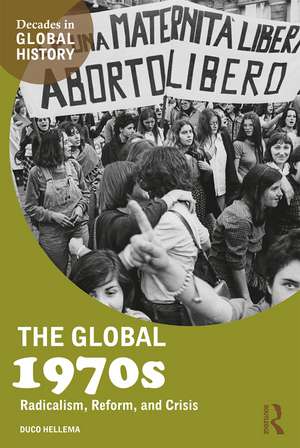 The Global 1970s: Radicalism, Reform, and Crisis de Duco Hellema