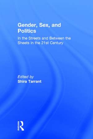 Gender, Sex, and Politics: In the Streets and Between the Sheets in the 21st Century de Shira Tarrant