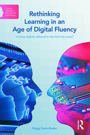 Rethinking Learning in an Age of Digital Fluency: Is being digitally tethered a new learning nexus? de Maggi Savin-Baden