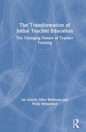 The Transformation of Initial Teacher Education: The Changing Nature of Teacher Training de Ian Abbott