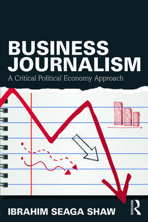 Business Journalism: A Critical Political Economy Approach de Ibrahim Seaga Shaw