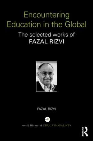 Encountering Education in the Global: The selected works of Fazal Rizvi de Fazal Rizvi