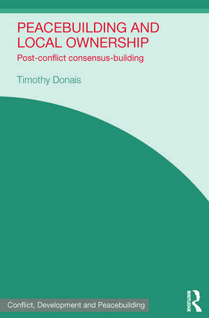 Peacebuilding and Local Ownership: Post-Conflict Consensus-Building de Timothy Donais