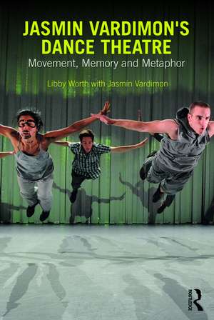 Jasmin Vardimon's Dance Theatre: Movement, memory and metaphor de Libby Worth