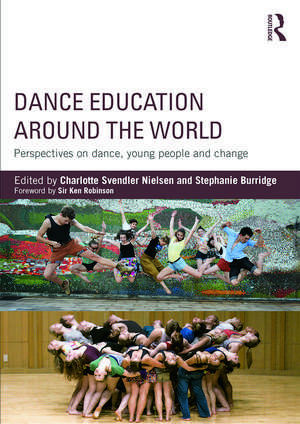 Dance Education around the World: Perspectives on dance, young people and change de Charlotte Svendler Nielsen