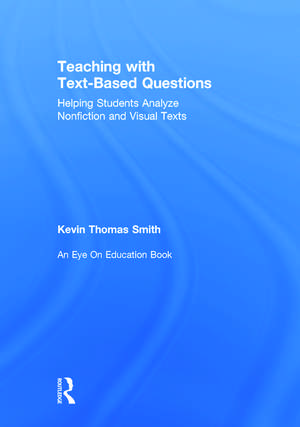 Teaching With Text-Based Questions: Helping Students Analyze Nonfiction and Visual Texts de Kevin Thomas Smith