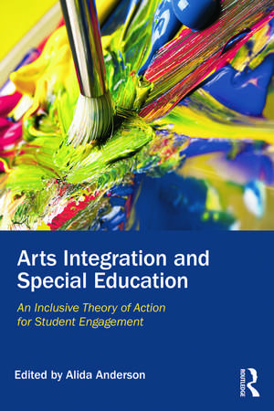 Arts Integration and Special Education: An Inclusive Theory of Action for Student Engagement de Alida Anderson