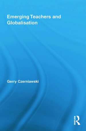 Emerging Teachers and Globalisation de Gerry Czerniawski