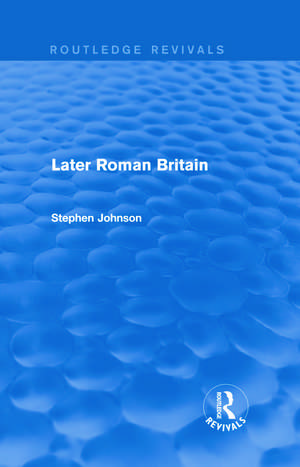 Later Roman Britain (Routledge Revivals) de Stephen Johnson