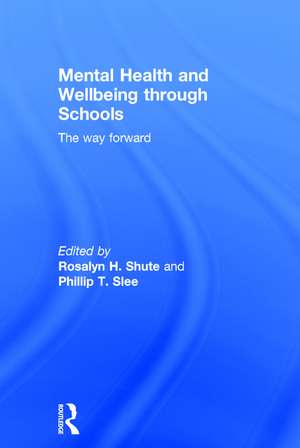 Mental Health and Wellbeing through Schools: The Way Forward de Rosalyn H. Shute