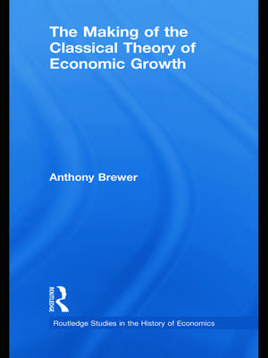 The Making of the Classical Theory of Economic Growth de Anthony Brewer