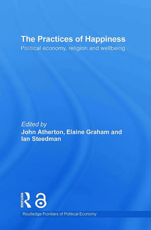 The Practices of Happiness: Political Economy, Religion and Wellbeing de Ian Steedman