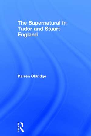 The Supernatural in Tudor and Stuart England de Darren Oldridge