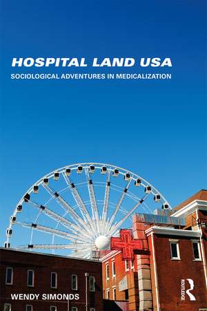 Hospital Land USA: Sociological Adventures in Medicalization de Wendy Simonds