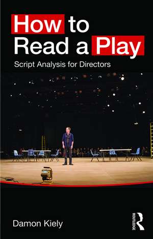 How to Read a Play: Script Analysis for Directors de Damon Kiely