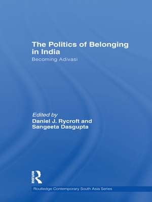 The Politics of Belonging in India: Becoming Adivasi de Daniel J. Rycroft