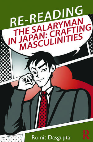 Re-reading the Salaryman in Japan: Crafting Masculinities de Romit Dasgupta