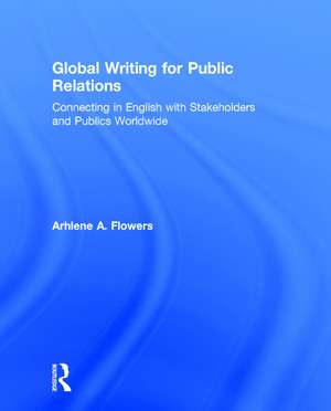 Global Writing for Public Relations: Connecting in English with Stakeholders and Publics Worldwide de Arhlene A. Flowers