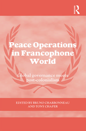 Peace Operations in the Francophone World: Global governance meets post-colonialism de Bruno Charbonneau