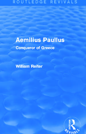 Aemilius Paullus (Routledge Revivals): Conqueror of Greece de William Reiter